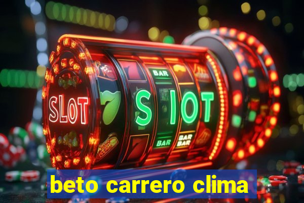 beto carrero clima